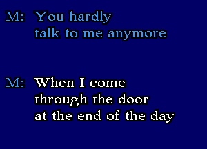 2 You hardly
talk to me anymore

z When I come
through the door
at the end of the day