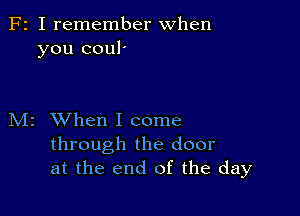 F2 I remember when
you coul

M2 When I come
through the door
at the end of the day