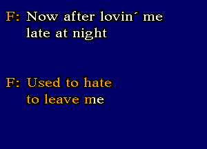 2 Now after lovin' me
late at night

2 Used to hate
to leave me