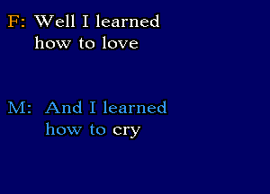 F2 XVell I learned
how to love

M2 And I learned
how to cry