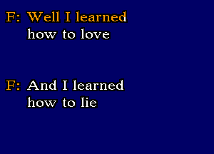 F2 XVell I learned
how to love

F2 And I learned
how to lie