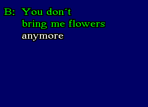 B2 You don't
bring me flowers
anymore
