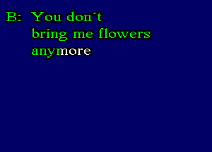 B2 You don't
bring me flowers
anymore
