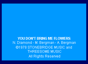 YOU DONW BRING ME FLOWERS
N Diamond - M, Bergman - A Bergman

(D1978 STONEBRIDGE MUSIC and
THREESOME MUSIC

All Rights Reserved