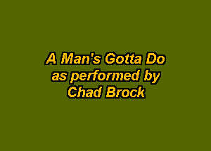 A Man's Gotta Do

as performed by
Chad Brock
