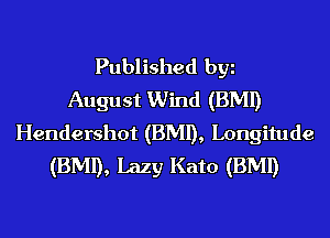 Published by
August Wind (BMI)
Hendershot (BMI), Longitude
(BMI), Lazy Kato (BMI)