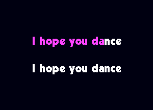 I hope you dance

I hope you dance