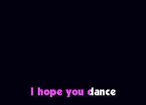 I hope you dance