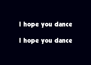 I hope you dance

I hope you dance