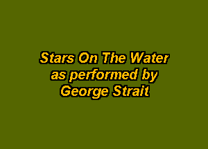 Stars On The Water

as performed by
George Strait