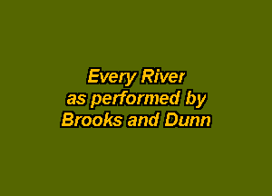 Every River

as performed by
Brooks and Dunn
