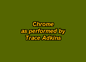 Chrome

as performed by
Trace Adkins