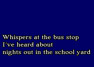 XVhispers at the bus stop
I've heard about
nights out in the school yard