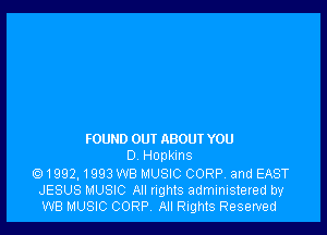 FOUND OUT ABOUT YOU
0 HODkInS
1992,1993W8MUSIC CORP and EAST

JESUS MUSIC All rights administered by
WB MUSIC CORP, All Rights Reserved