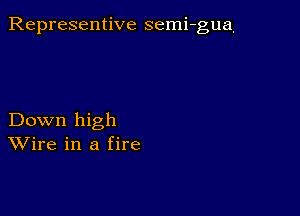 Representive semi-gua,

Down high
Wire in a fire