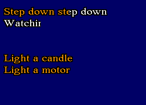 Step down step down
XVatchiI

Light a candle
Light a motor