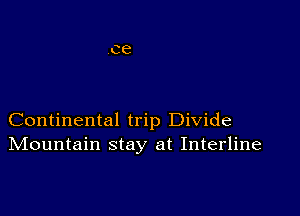 Continental trip Divide
IVIountain stay at Interline