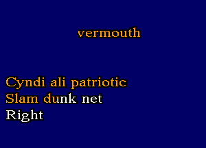 vermouth

Cyndi ali patriotic
Slam dunk net
Right