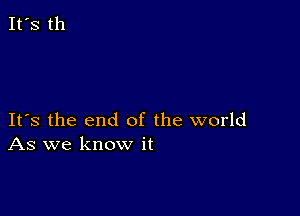 Its the end of the world
As we know it