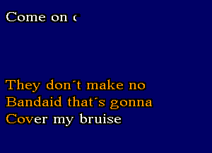 They don't make no
Bandaid thafs gonna
Cover my bruise