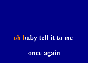 011 baby tell it to me

once again