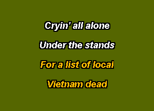 Cryin' 3!! alone

Under the stands
For a list of local

Vietnam dead