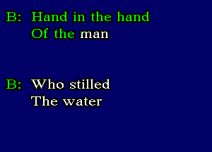 B2 Hand in the hand
Of the man

B2 XVho stilled
The water