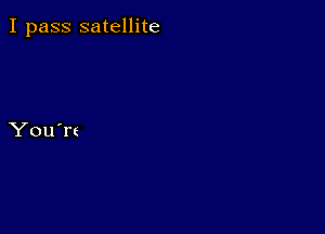 I pass satellite