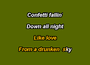 Confetti fallin'
Down a!! night

Like love

From a drunken sky