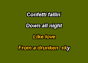 Confetti fallin'
Down a!! night

Like love

From a drunken sky