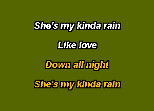 She's my kinda rain

Like Jove

Down a night

She's my kinda rain