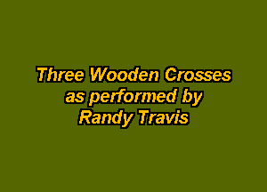 Three Wooden Crosses

as performed by
Randy Travis
