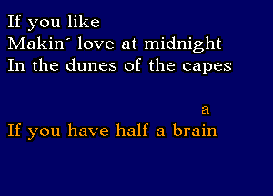 If you like
Makin' love at midnight
In the dunes of the capes

a
If you have half a brain