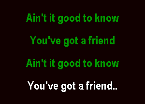 You've got a friend..