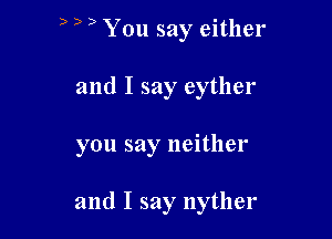 b ) D You say either

and I say eyther
you say neither

and I say nyther