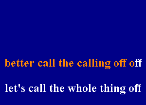 better call the calling off off

let's call the whole thing oiT