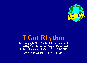 I Got Rhythm

(cl Copyright 1998 NuTech Enlmalnment

Used by Permission All Rights Reserved

Pub by New World Music Co IASCAP)
Vulten b9 Gemge ?.x In Go! sh-um
