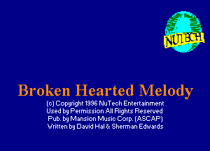 Broken Hearted Melody

(cl Copyright 1996 NuTech Entertainment
Used by Permission All Rights Reserved
Pub. by Mansion Music Corp.(ASCAP1
Written by David Hal b Sherman Edwards