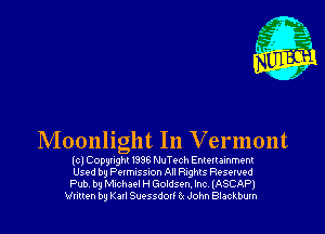 Moonlight In Vermont

(c) Copynght I998 NuTech Enkenamment

Used by Pum-xs-on All Rtghts Resewed
Pub by Michel H Goldsen. Inc, (ASCAPI
Mullen by Karl Suossdov! 6r John Blackburn