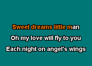 Sweet dreams little man

Oh my love will fly to you

Each night on angel's wings