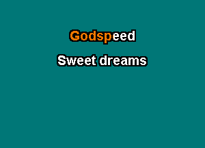 Godspeed

Sweet dreams