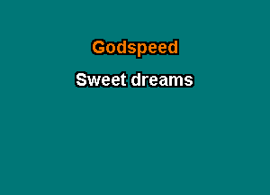 Godspeed

Sweet dreams