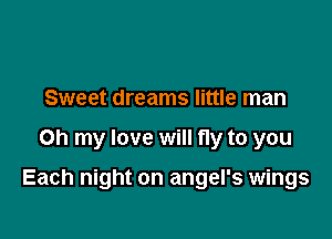 Sweet dreams little man

Oh my love will fly to you

Each night on angel's wings