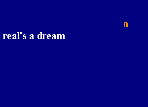 real's a dream