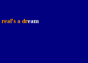 real's a dream