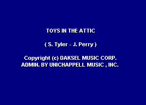 TOYS IN THE AITIC

(S. 1ytct . J. Perry)

Copyl'ight (c) OAKSEL MUSIC CORP.
ADMIN. BY UNICIMPPELL MUSIC , INC.