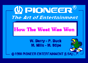 How The West Was Won

W. Berry - P. Buck
M. Mills - M. 511m

(91938 PIONEER EHTEHTNNNENT (USA) LP. -