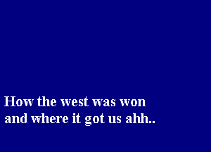 How the west was won
and where it got us 211111..