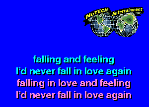 falling and feeling
Pd never fall in love again
falling in love and feeling
Pd never fall in love again