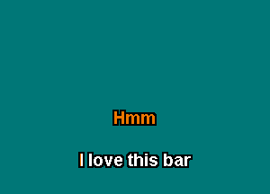 Hmm

I love this bar